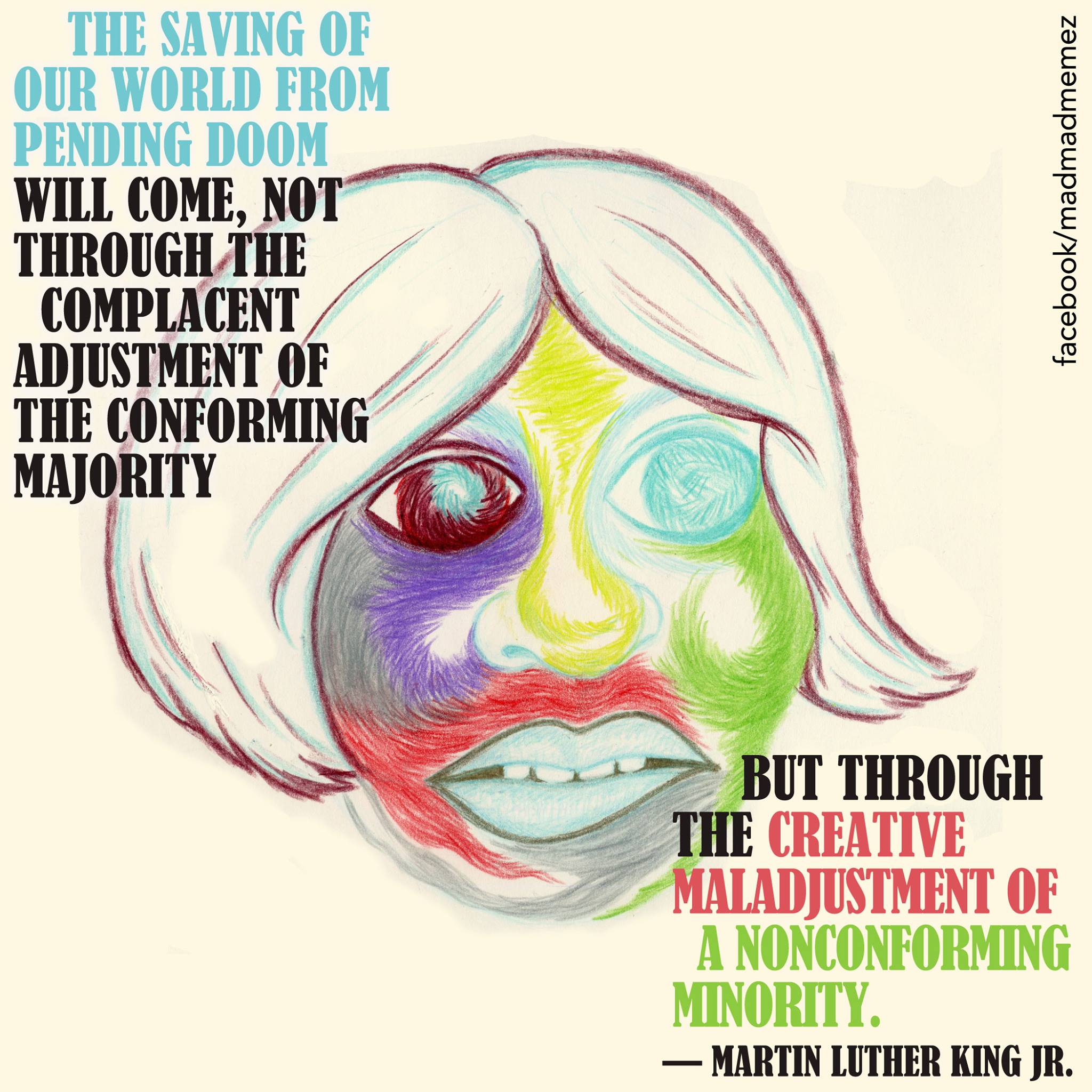 Colorful face with the text "the saving of our world from pending doom will come, not through the complacent adjustment of the conforming majority but through the creative maladjustment of a nonconforming minority" - Martin Luther King Jr.