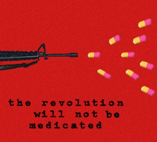A machine gun shooting yellow and pink pills, red background, with the text "the revolution will not be medicated"