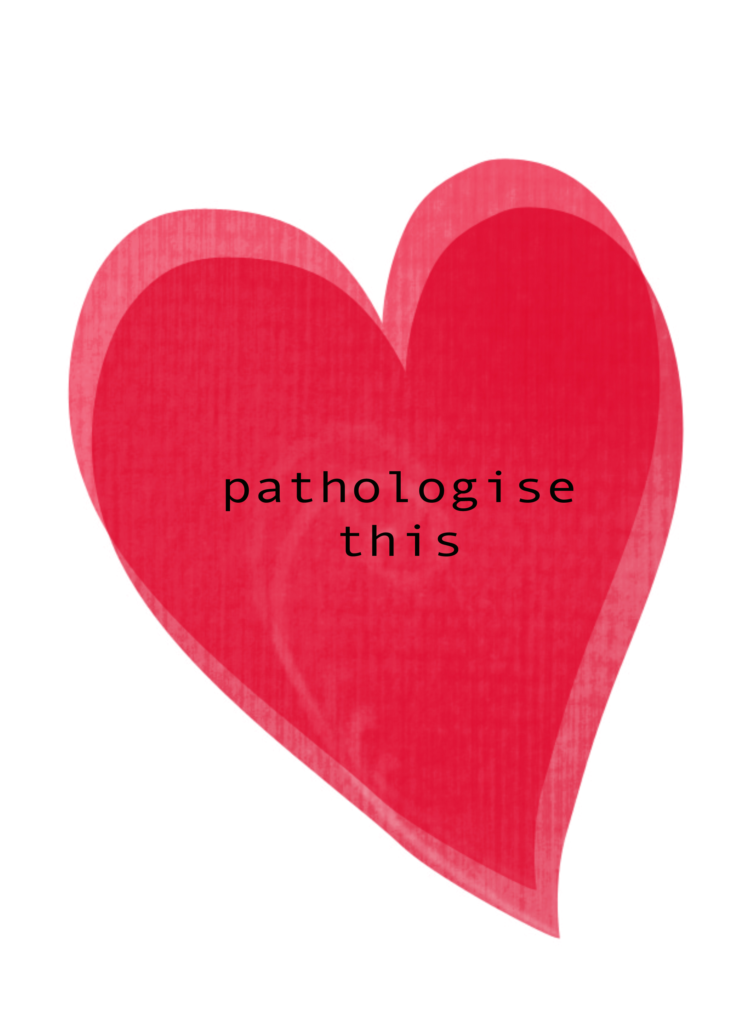 Red heart with the text "pathologise this"