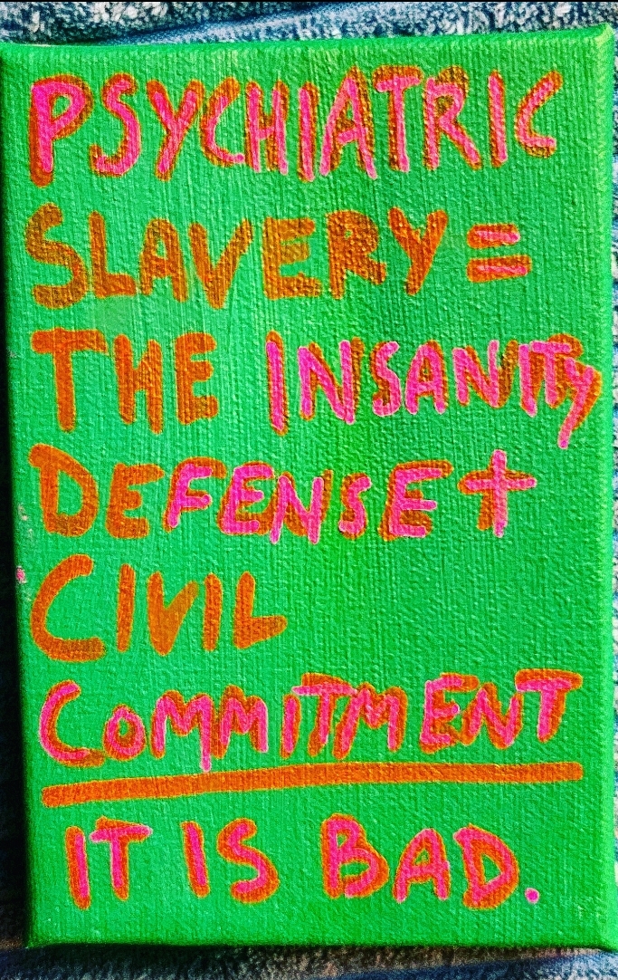 The words Psychiatric Slavery = The Insanity Defense + Civil Commitment | It's Bad written in pink on bright green canvas