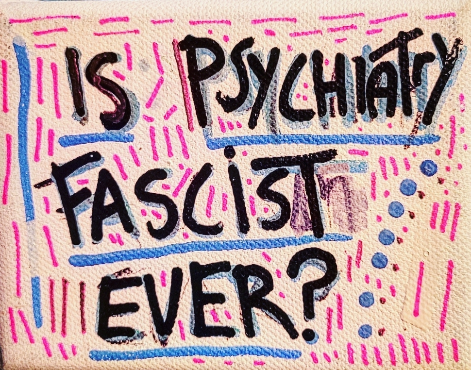 Is Psychiatry Fascist Ever? written in black on a white canvas decorated with pink marks
