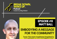 Break Down. Wake Up. podcast – 008 – Embodying a Message for the Community with Matt Ball