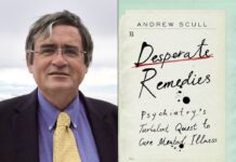 Andrew Scull—Desperate Remedies: Psychiatry’s Turbulent Quest to Cure Mental Illness