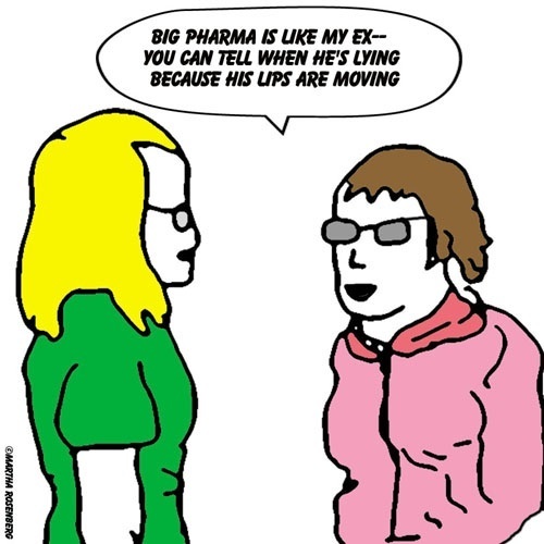 Cartoon with two people talking and the dialogue, "Big pharma is like my ex—you can tell when he's lying because his lips are moving"